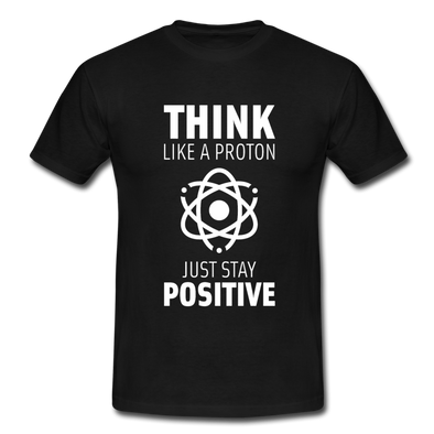 Männer T-Shirt: Think like a Proton. Just stay positive. - Schwarz