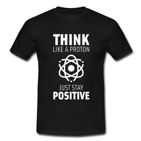 Männer T-Shirt: Think like a Proton. Just stay positive. - Schwarz
