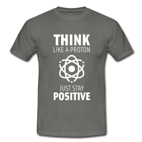 Männer T-Shirt: Think like a Proton. Just stay positive. - Graphit