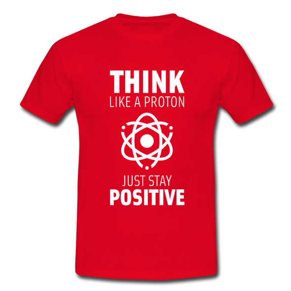 Männer T-Shirt: Think like a Proton. Just stay positive. - Rot