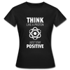 Frauen T-Shirt: Think like a Proton. Just stay positive. - Schwarz