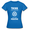 Frauen T-Shirt: Think like a Proton. Just stay positive. - Royalblau