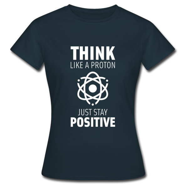 Frauen T-Shirt: Think like a Proton. Just stay positive. - Navy