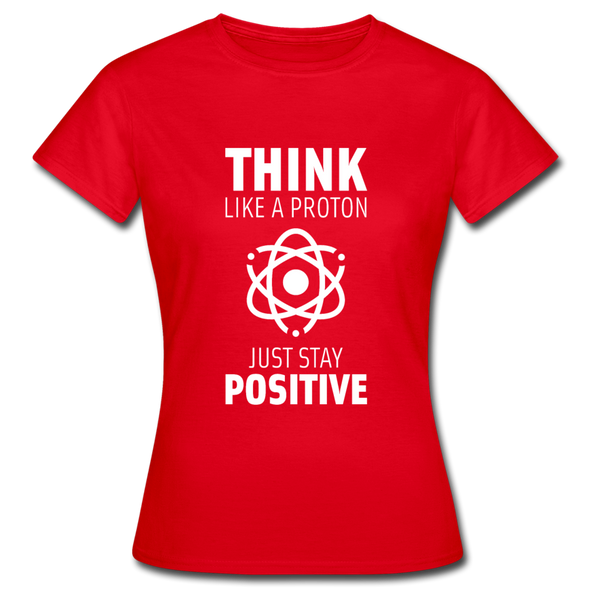 Frauen T-Shirt: Think like a Proton. Just stay positive. - Rot