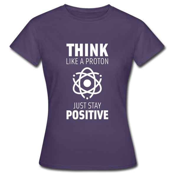 Frauen T-Shirt: Think like a Proton. Just stay positive. - Dunkellila