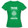 Frauen T-Shirt: Think like a Proton. Just stay positive. - Kelly Green