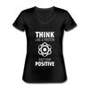 Frauen-T-Shirt mit V-Ausschnitt: Think like a Proton. Just stay positive. - Schwarz