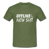 Männer T-Shirt: Offline is the new shit - Militärgrün