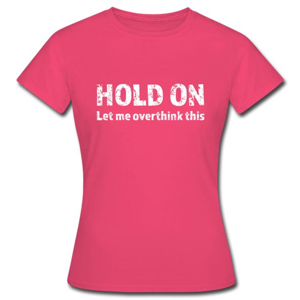 Frauen T-Shirt: Hold on - Let me overthink this - Azalea