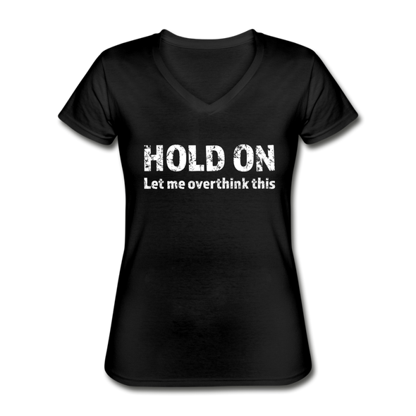 Frauen-T-Shirt mit V-Ausschnitt: Hold on - Let me overthink this - Schwarz