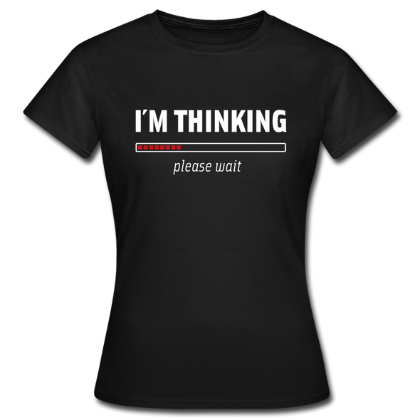 Frauen T-Shirt: I´m thinking. Please wait. - Schwarz