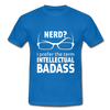 Männer T-Shirt: Nerd? I prefer the term INTELLECTUAL BADASS. - Royalblau