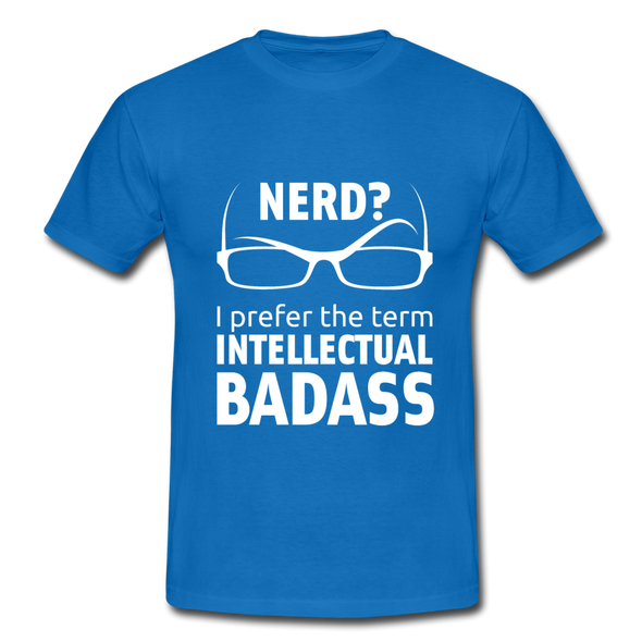 Männer T-Shirt: Nerd? I prefer the term INTELLECTUAL BADASS. - Royalblau