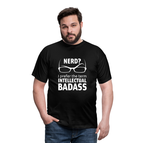 Männer T-Shirt: Nerd? I prefer the term INTELLECTUAL BADASS. - Schwarz