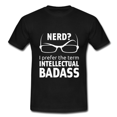 Männer T-Shirt: Nerd? I prefer the term INTELLECTUAL BADASS. - Schwarz