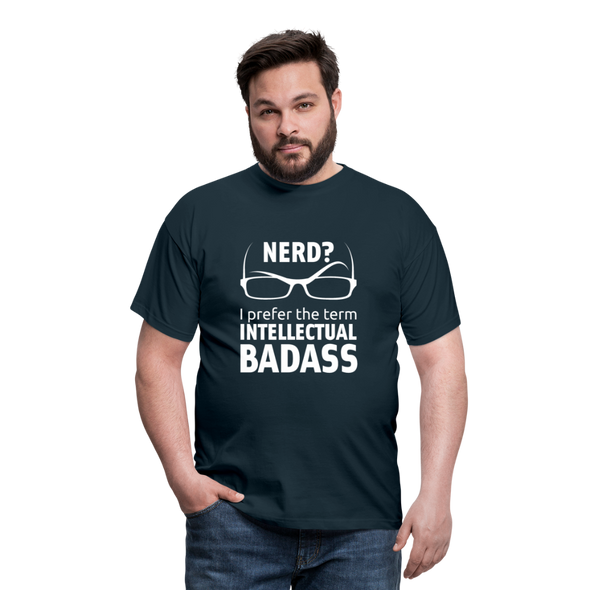 Männer T-Shirt: Nerd? I prefer the term INTELLECTUAL BADASS. - Navy