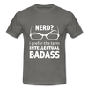 Männer T-Shirt: Nerd? I prefer the term INTELLECTUAL BADASS. - Graphit