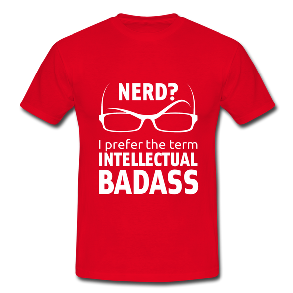 Männer T-Shirt: Nerd? I prefer the term INTELLECTUAL BADASS. - Rot