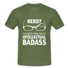 Männer T-Shirt: Nerd? I prefer the term INTELLECTUAL BADASS. - Militärgrün