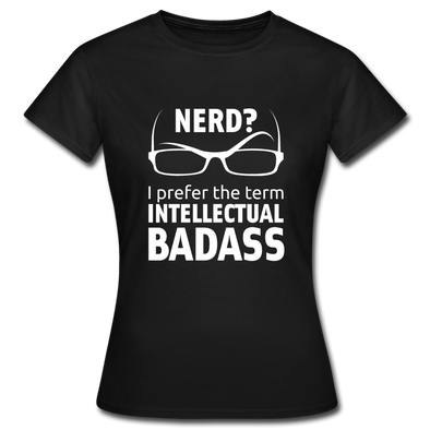 Frauen T-Shirt: Nerd? I prefer the term intellectual badass. - Schwarz