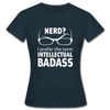 Frauen T-Shirt: Nerd? I prefer the term intellectual badass. - Navy