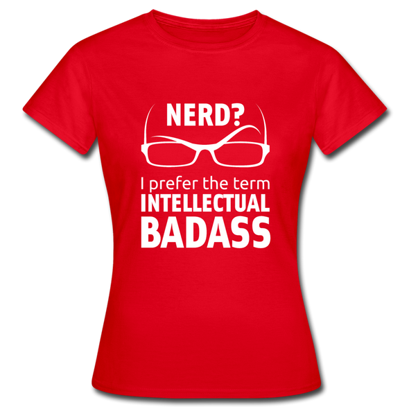 Frauen T-Shirt: Nerd? I prefer the term intellectual badass. - Rot