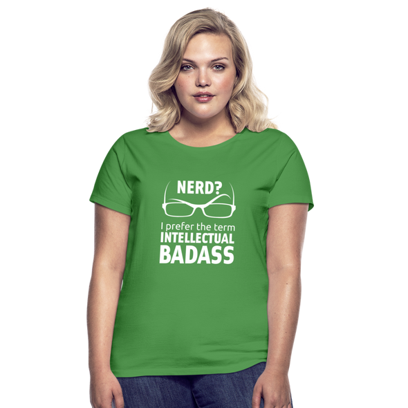 Frauen T-Shirt: Nerd? I prefer the term intellectual badass. - Kelly Green