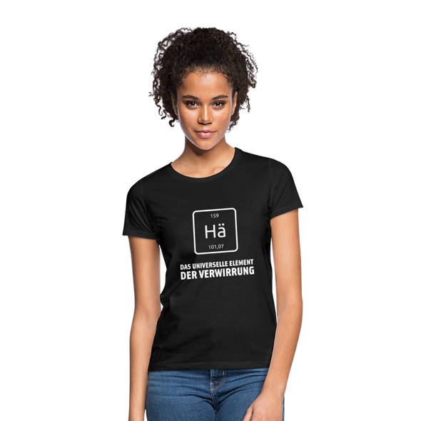 Frauen T-Shirt: Hä – Das universelle Element der Verwirrung - Schwarz