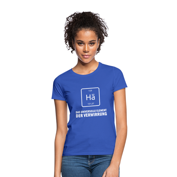 Frauen T-Shirt: Hä – Das universelle Element der Verwirrung - Royalblau