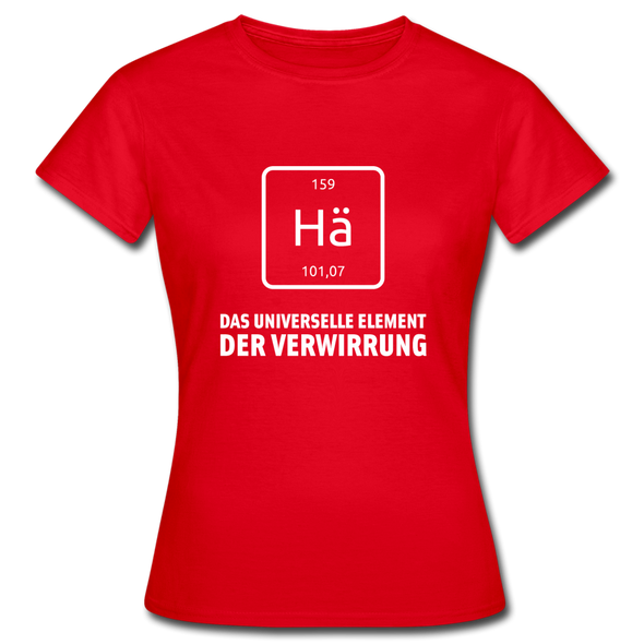 Frauen T-Shirt: Hä – Das universelle Element der Verwirrung - Rot