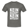 Männer T-Shirt: Kein Backup. Kein Mitleid. - Graphit