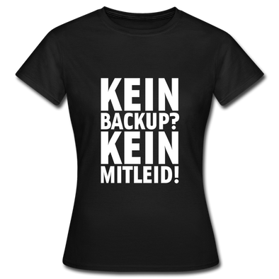 Frauen T-Shirt: Kein Backup? Kein Mitleid! - Schwarz