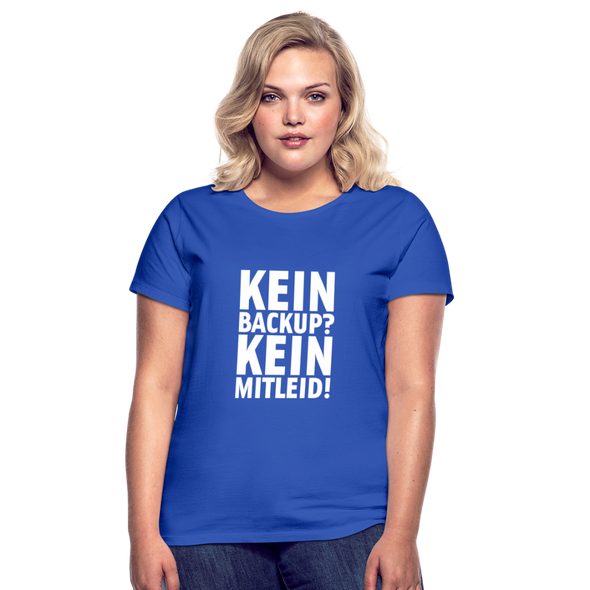 Frauen T-Shirt: Kein Backup? Kein Mitleid! - Royalblau