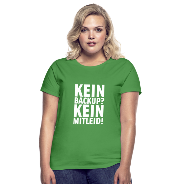 Frauen T-Shirt: Kein Backup? Kein Mitleid! - Kelly Green