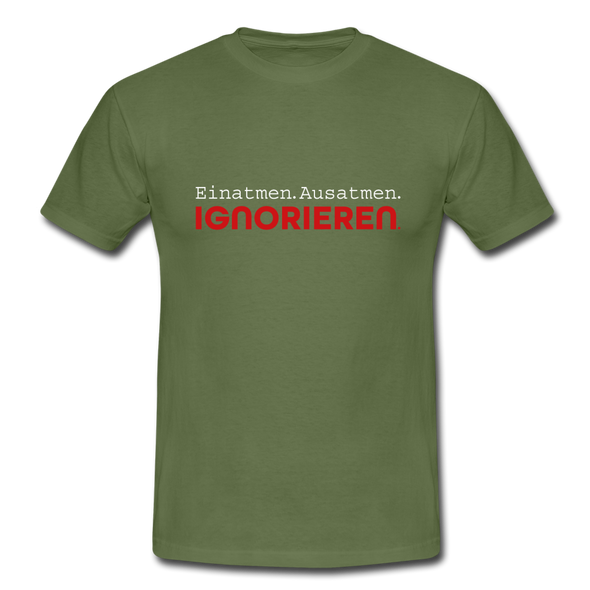 Männer T-Shirt: Einatmen. Ausatmen. Ignorieren. - Militärgrün