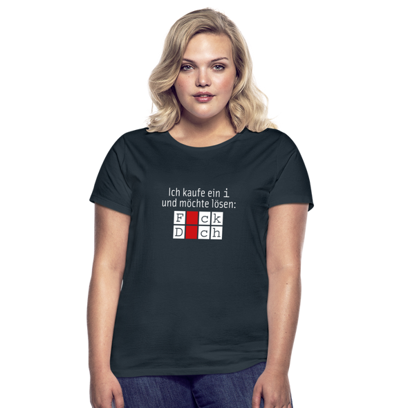 Frauen T-Shirt: Ich kaufe ein i und möchte lösen: Fick Dich - Navy