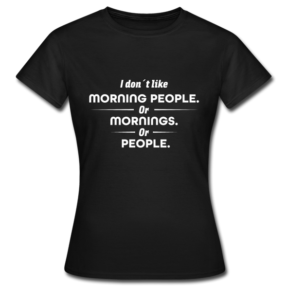 Frauen T-Shirt: I don´t like morning people or mornings or people - Schwarz