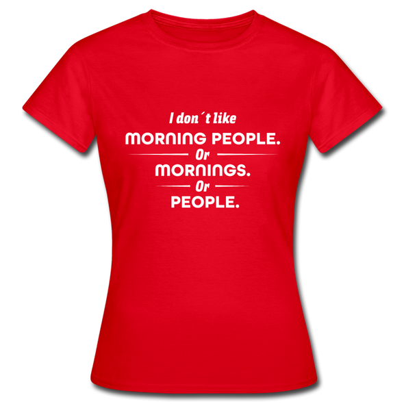Frauen T-Shirt: I don´t like morning people or mornings or people - Rot