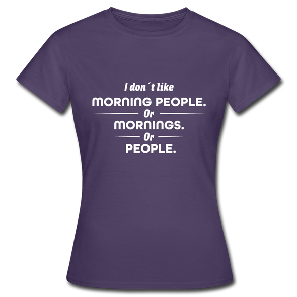 Frauen T-Shirt: I don´t like morning people or mornings or people - Dunkellila