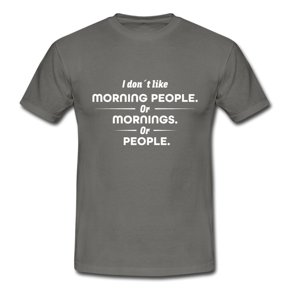 Männer T-Shirt: I don´t like morning people or mornings or people - Graphit