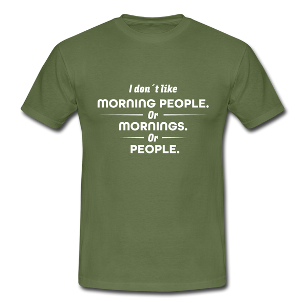 Männer T-Shirt: I don´t like morning people or mornings or people - Militärgrün