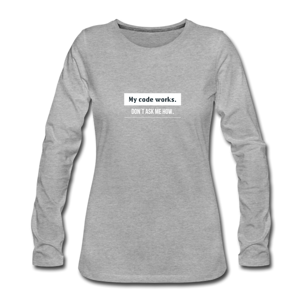 Frauen Premium Langarmshirt: My code works. Don´t ask me how. - Grau meliert