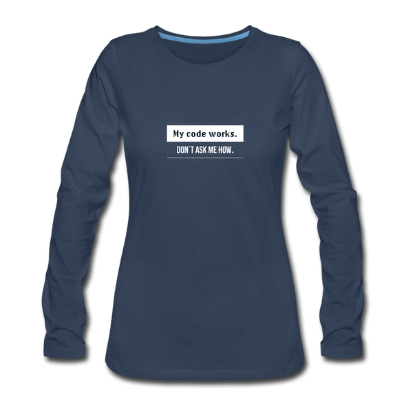 Frauen Premium Langarmshirt: My code works. Don´t ask me how. - Navy