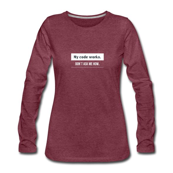 Frauen Premium Langarmshirt: My code works. Don´t ask me how. - Bordeauxrot meliert