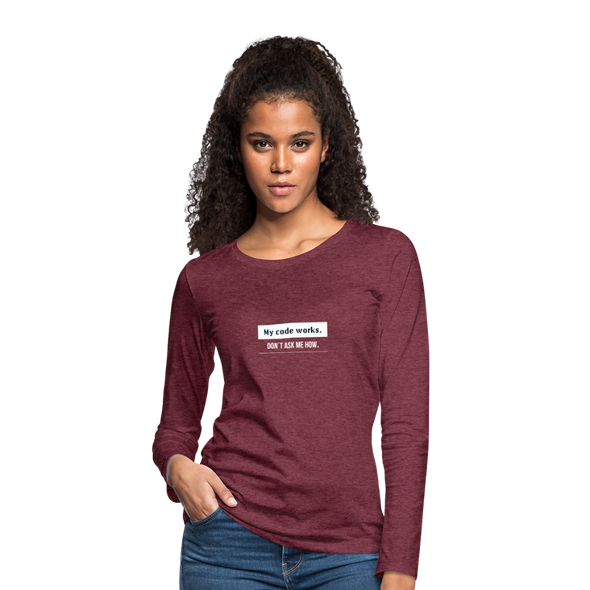 Frauen Premium Langarmshirt: My code works. Don´t ask me how. - Bordeauxrot meliert