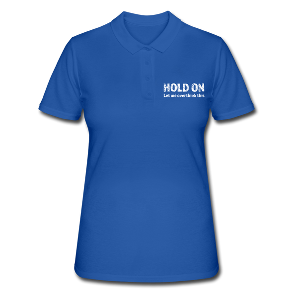 Frauen Poloshirt: Hold on – Let me overthink this - Royalblau