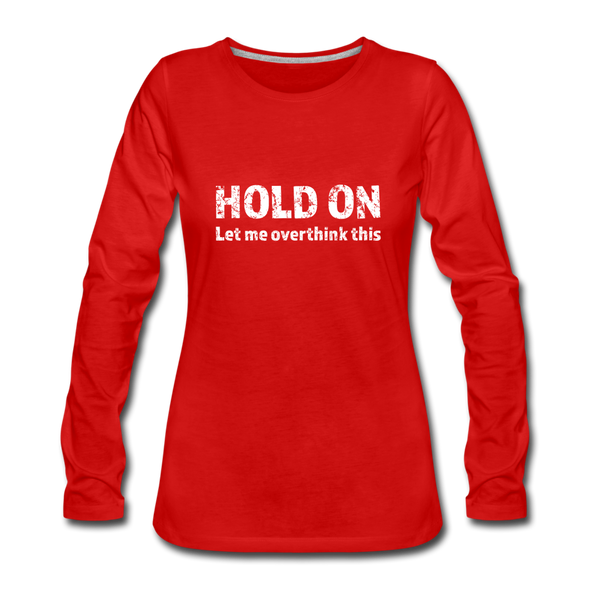Frauen Premium Langarmshirt: Hold on – Let me overthink this - Rot