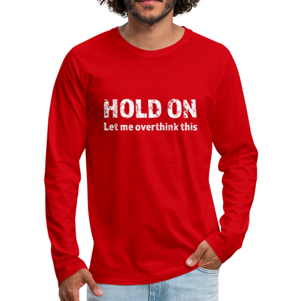 Männer Premium Langarmshirt: Hold on – Let me overthink this - Rot