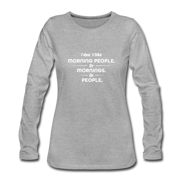 Frauen Premium Langarmshirt: I don´t like morning people or mornings or people - Grau meliert