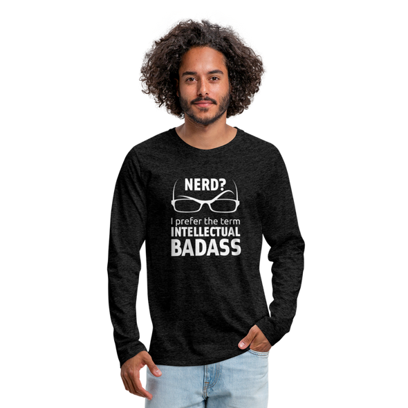 Männer Premium Langarmshirt: Nerd? I prefer the term intellectual badass. - Anthrazit
